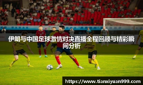 伊朗与中国足球激情对决直播全程回顾与精彩瞬间分析